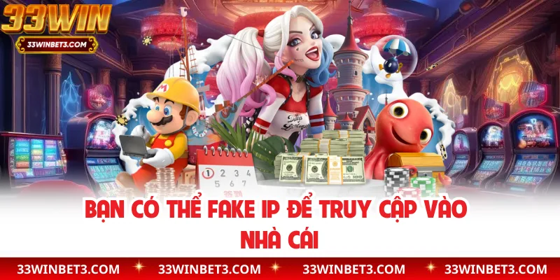 Bạn có thể fake IP để truy cập vào nhà cái