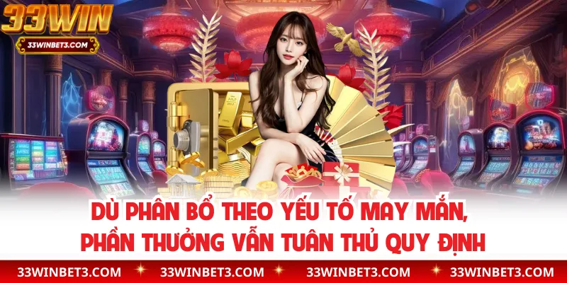 Dù phân bổ theo yếu tố may mắn, phần thưởng vẫn tuân thủ quy định
