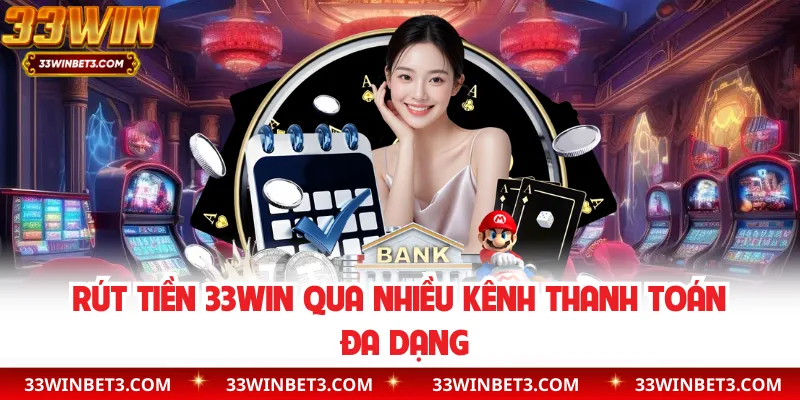 Rút tiền 33WIN qua nhiều kênh thanh toán đa dạng
